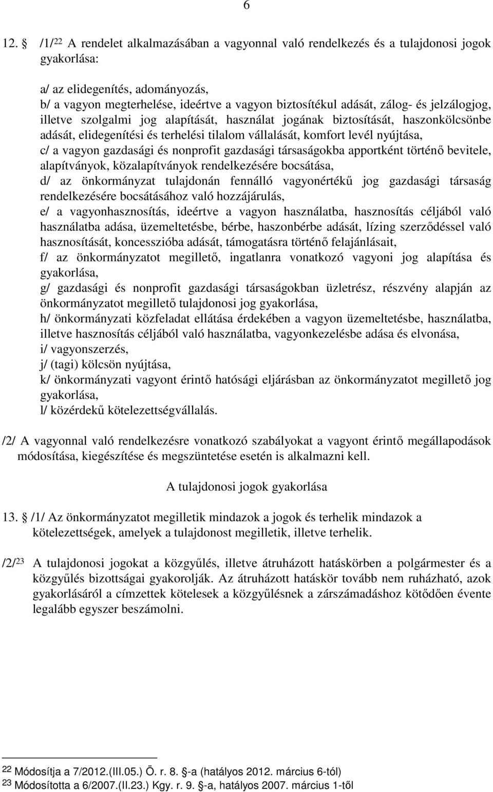 vagyon gazdasági és nonprofit gazdasági társaságokba apportként történı bevitele, alapítványok, közalapítványok rendelkezésére bocsátása, d/ az önkormányzat tulajdonán fennálló vagyonértékő jog