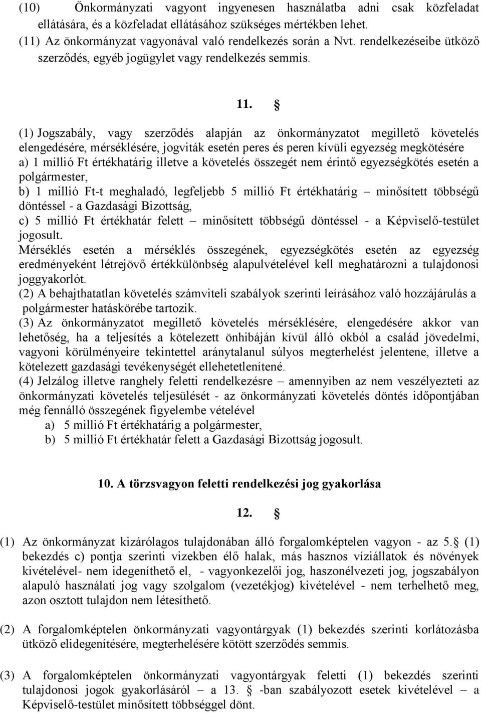 (1) Jogszabály, vagy szerződés alapján az önkormányzatot megillető követelés elengedésére, mérséklésére, jogviták esetén peres és peren kívüli egyezség megkötésére a) 1 millió Ft értékhatárig illetve