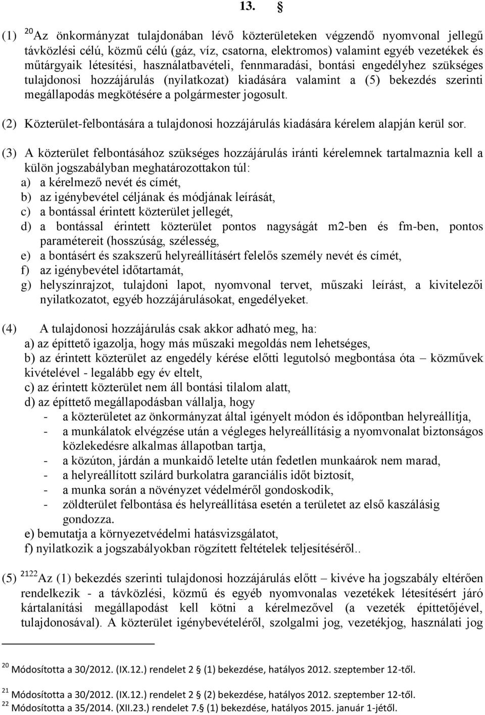 (2) Közterület-felbontására a tulajdonosi hozzájárulás kiadására kérelem alapján kerül sor.