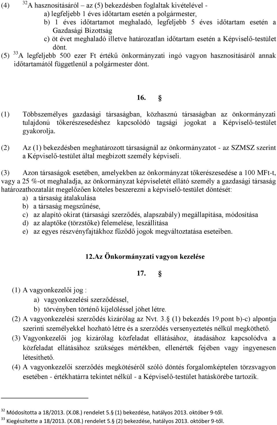 (5) 33 A legfeljebb 500 ezer Ft értékű önkormányzati ingó vagyon hasznosításáról annak időtartamától függetlenül a polgármester dönt. 16.