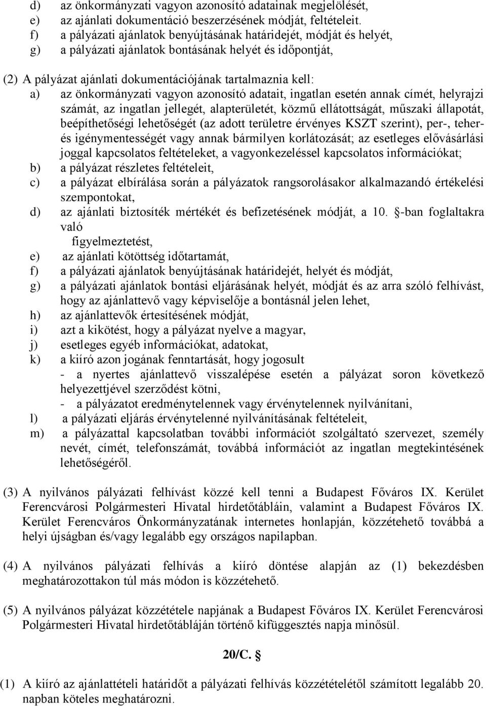 önkormányzati vagyon azonosító adatait, ingatlan esetén annak címét, helyrajzi számát, az ingatlan jellegét, alapterületét, közmű ellátottságát, műszaki állapotát, beépíthetőségi lehetőségét (az