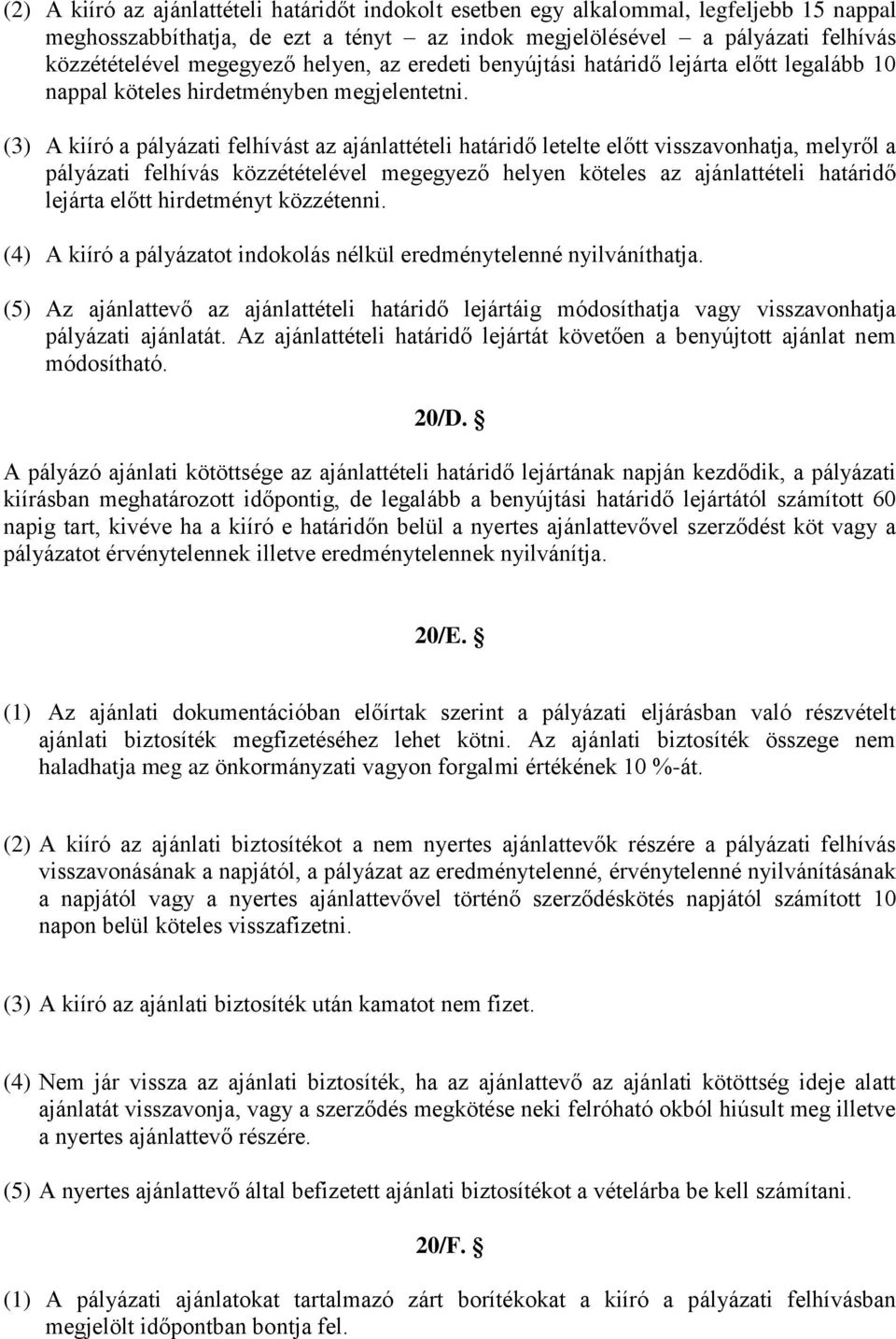 (3) A kiíró a pályázati felhívást az ajánlattételi határidő letelte előtt visszavonhatja, melyről a pályázati felhívás közzétételével megegyező helyen köteles az ajánlattételi határidő lejárta előtt