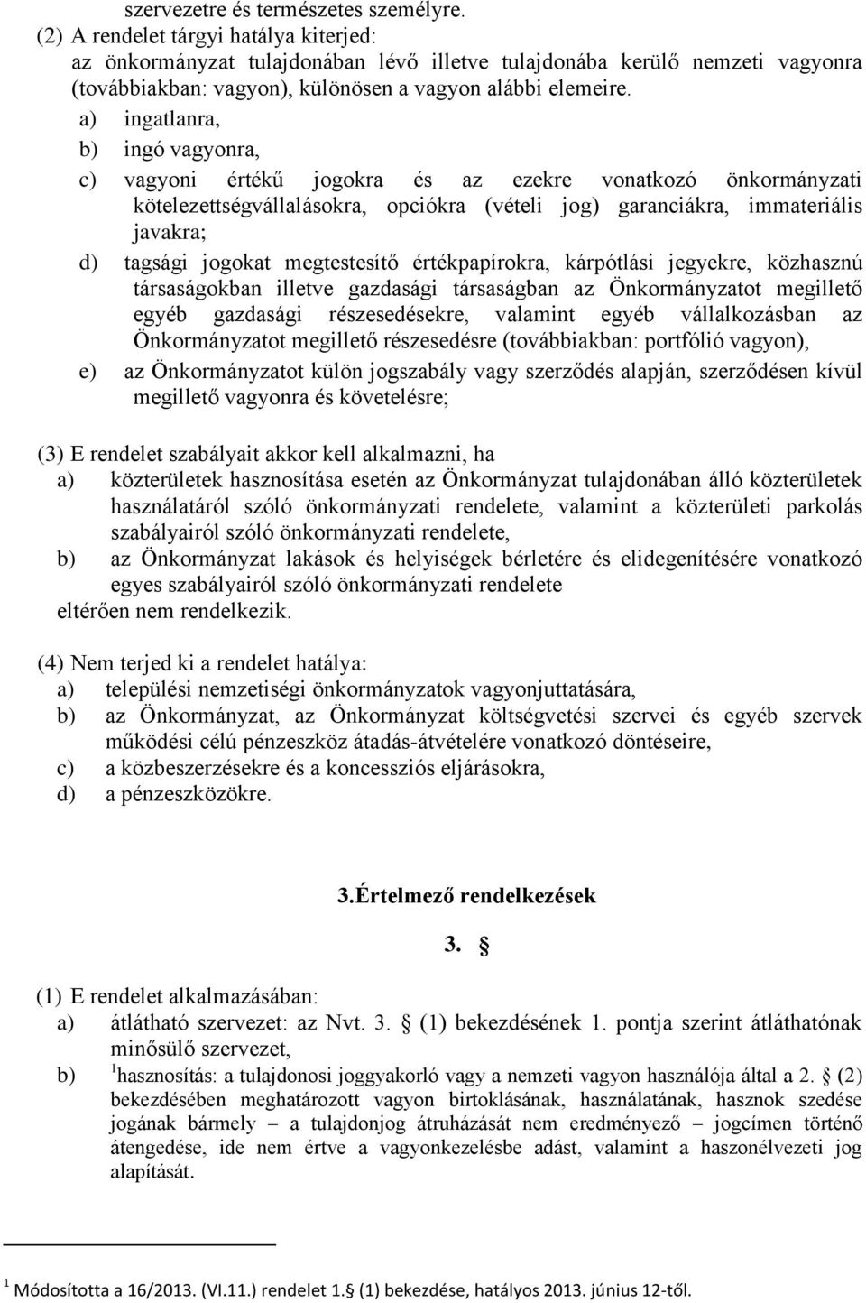 a) ingatlanra, b) ingó vagyonra, c) vagyoni értékű jogokra és az ezekre vonatkozó önkormányzati kötelezettségvállalásokra, opciókra (vételi jog) garanciákra, immateriális javakra; d) tagsági jogokat