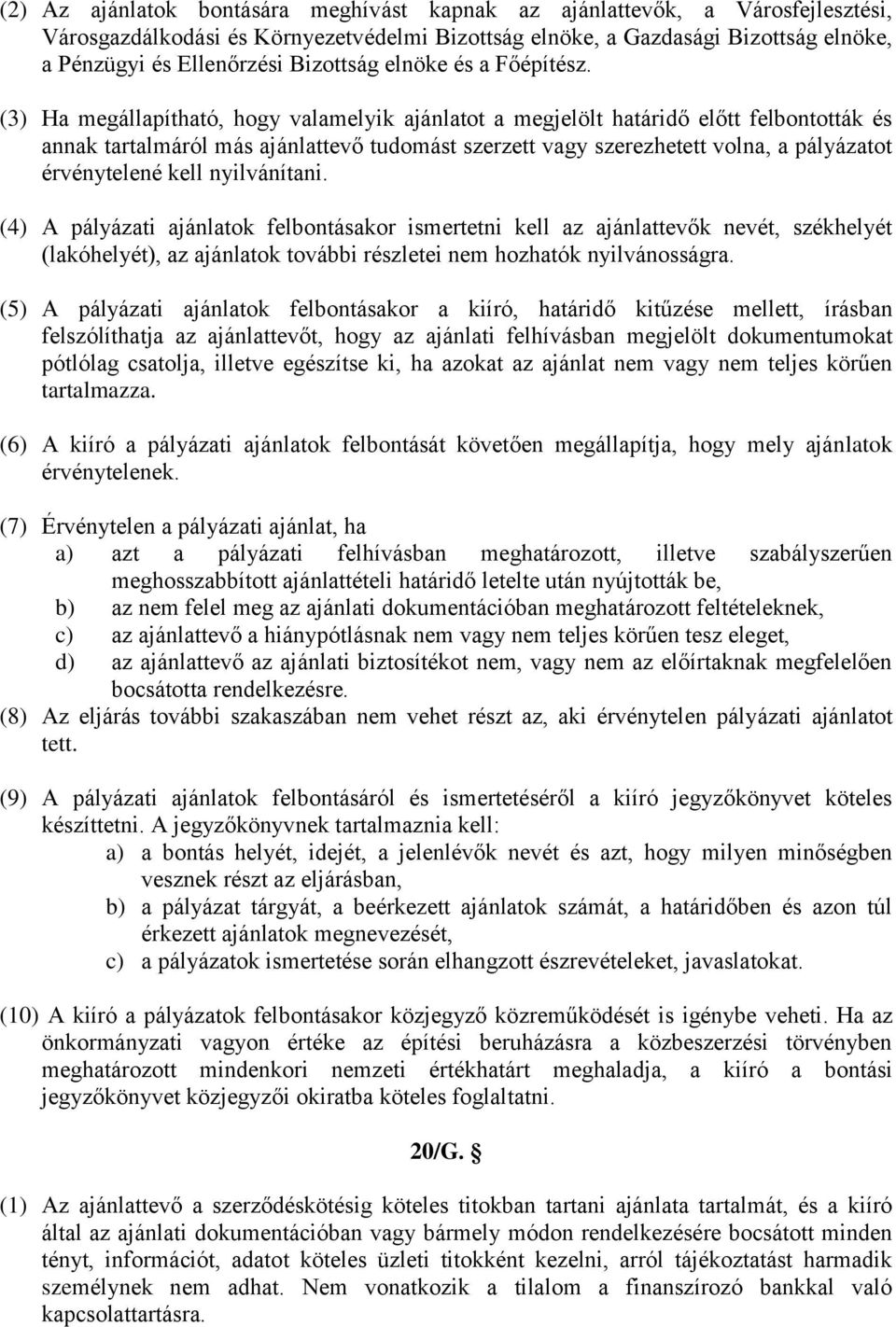 (3) Ha megállapítható, hogy valamelyik ajánlatot a megjelölt határidő előtt felbontották és annak tartalmáról más ajánlattevő tudomást szerzett vagy szerezhetett volna, a pályázatot érvénytelené kell