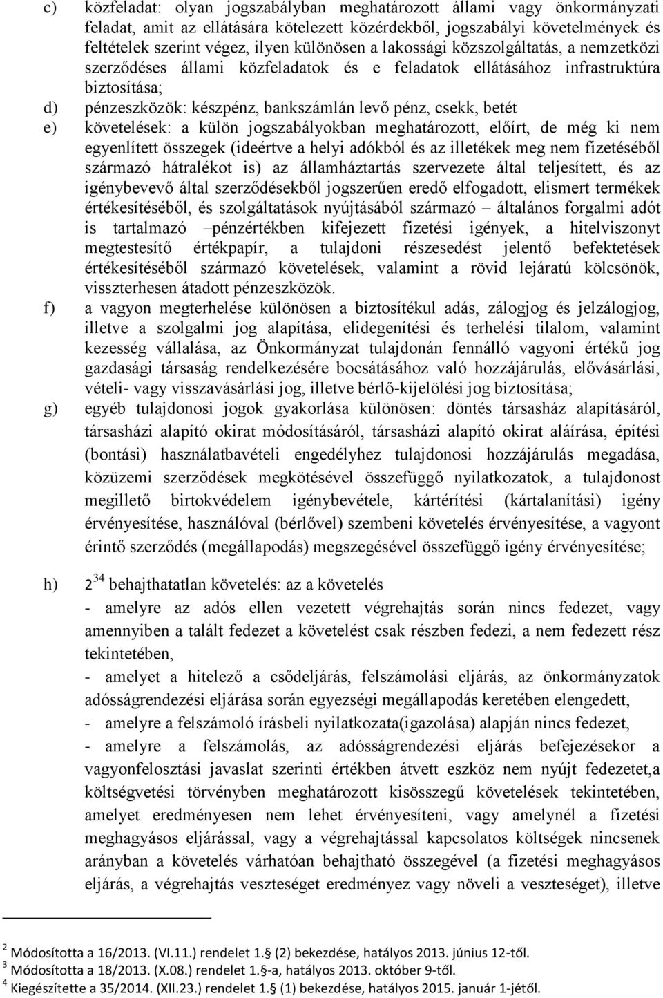 követelések: a külön jogszabályokban meghatározott, előírt, de még ki nem egyenlített összegek (ideértve a helyi adókból és az illetékek meg nem fizetéséből származó hátralékot is) az államháztartás