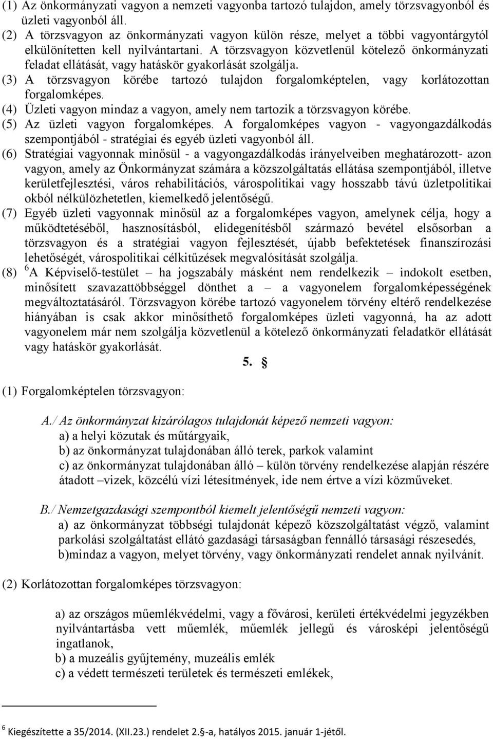 A törzsvagyon közvetlenül kötelező önkormányzati feladat ellátását, vagy hatáskör gyakorlását szolgálja. (3) A törzsvagyon körébe tartozó tulajdon forgalomképtelen, vagy korlátozottan forgalomképes.