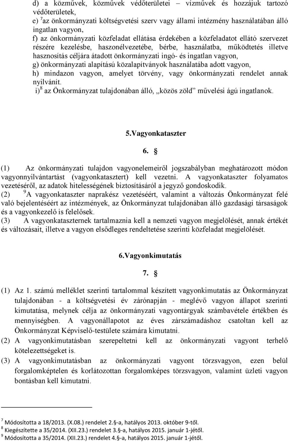 és ingatlan vagyon, g) önkormányzati alapítású közalapítványok használatába adott vagyon, h) mindazon vagyon, amelyet törvény, vagy önkormányzati rendelet annak nyilvánít.