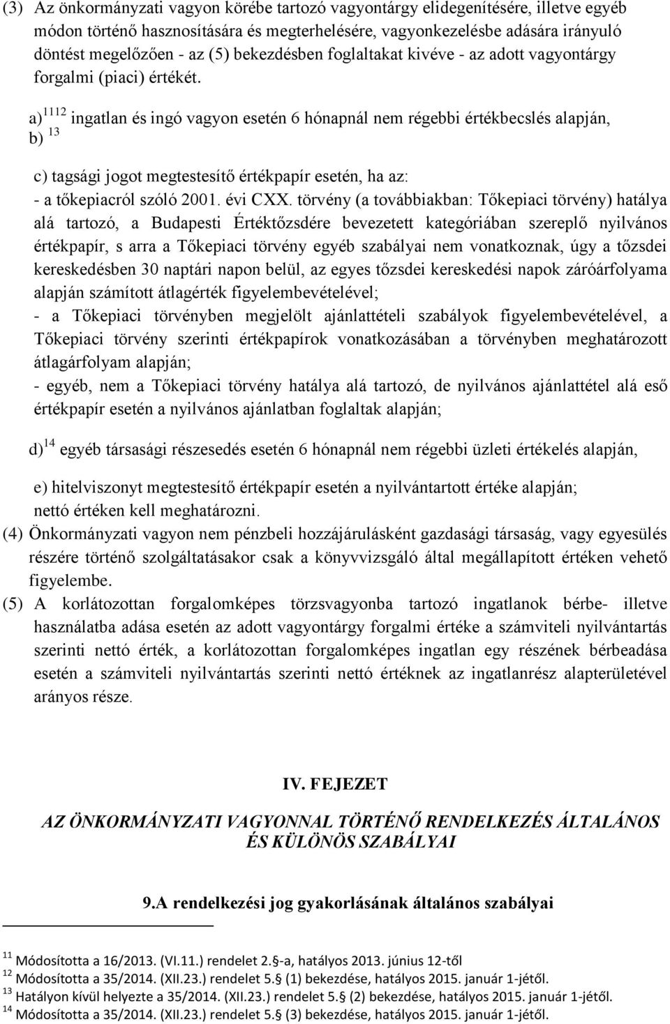 a) 1112 ingatlan és ingó vagyon esetén 6 hónapnál nem régebbi értékbecslés alapján, b) 13 c) tagsági jogot megtestesítő értékpapír esetén, ha az: - a tőkepiacról szóló 2001. évi CXX.