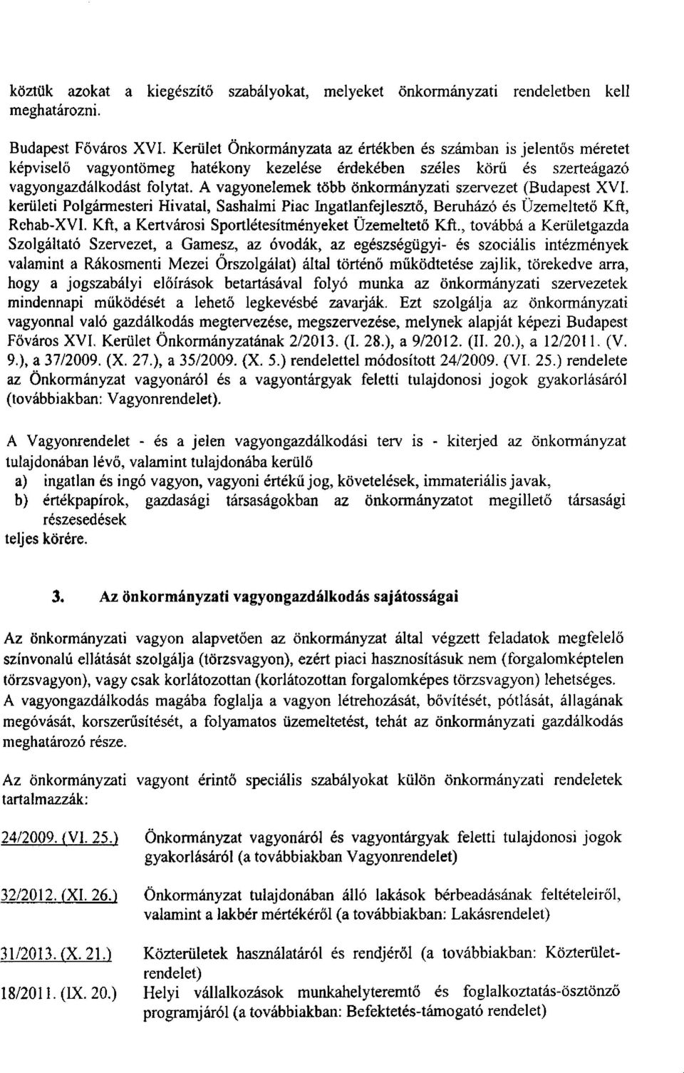 A vagyonelemek több önkormányzati szervezet (Budapest XVI. kerületi Polgármesteri Hivatal, Sashalmi Piac Ingatlanfejlesztő, Beruházó és Üzemeltető Kft, Rehab-XVI.