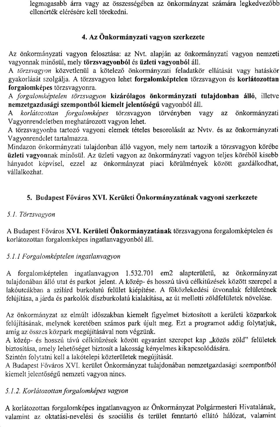 A törzsvagyon közvetlenül a kötelező önkormányzati feladatkör ellátását vagy hatáskör gyakorlását szolgálja.