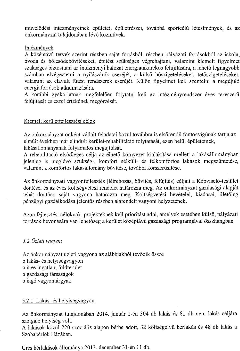 szükséges biztosítani az intézményi hálózat energiatakarékos felújítására, a lehető legnagyobb számban elvégeztetni a nyílászárók cseréjét, a külső hőszigeteléseket, tetőszigeteléseket, valamint az