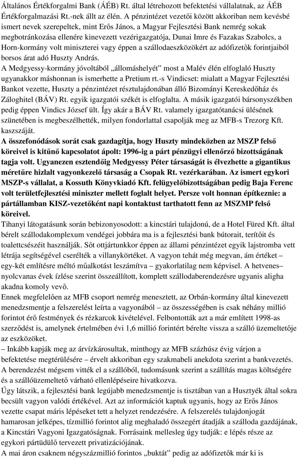 Fazakas Szabolcs, a Horn-kormány volt miniszterei vagy éppen a szállodaeszközökért az adófizetők forintjaiból borsos árat adó Huszty András.