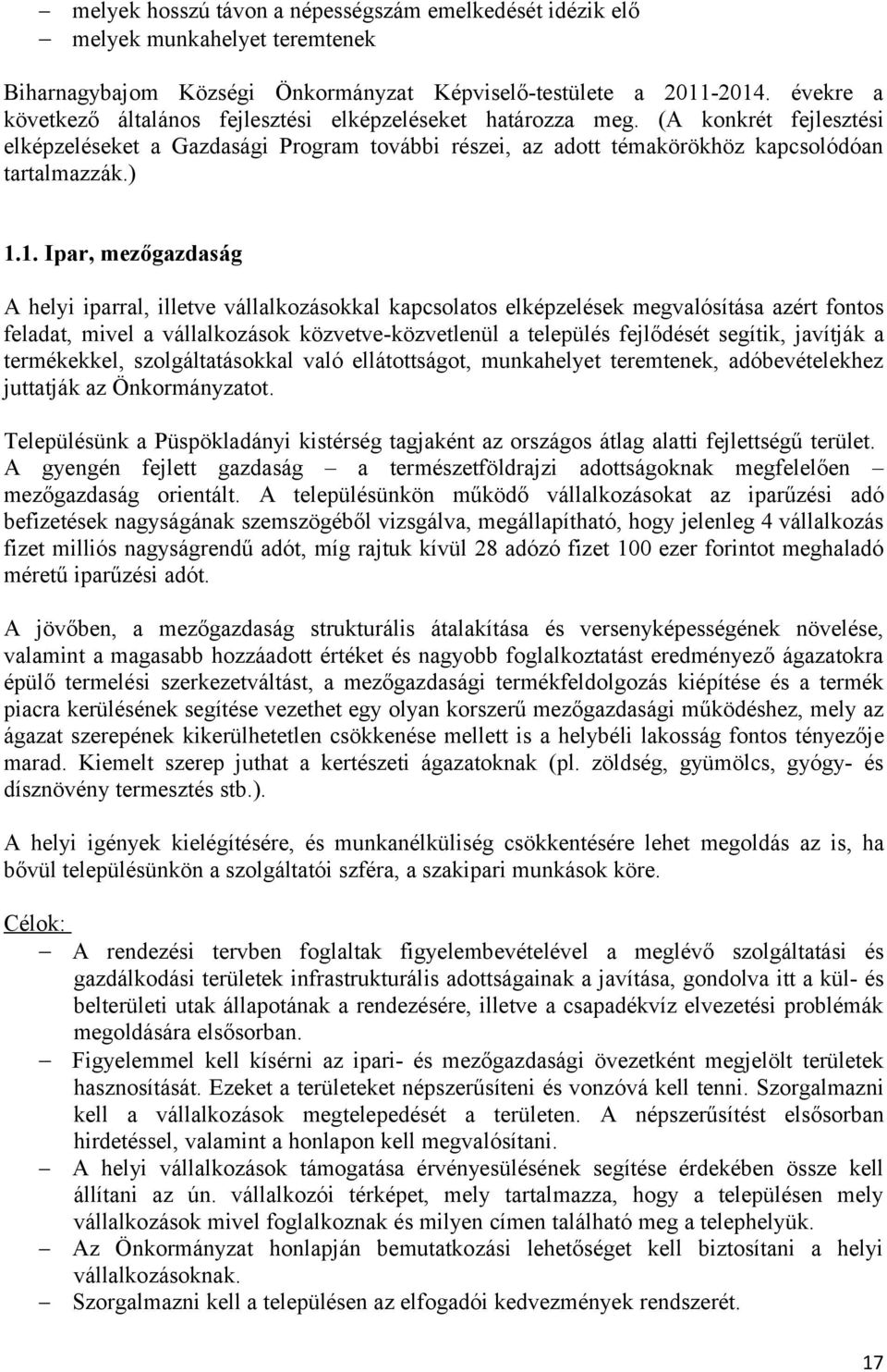 1. Ipar, mezőgazdaság A helyi iparral, illetve vállalkozásokkal kapcsolatos elképzelések megvalósítása azért fontos feladat, mivel a vállalkozások közvetve-közvetlenül a település fejlődését segítik,