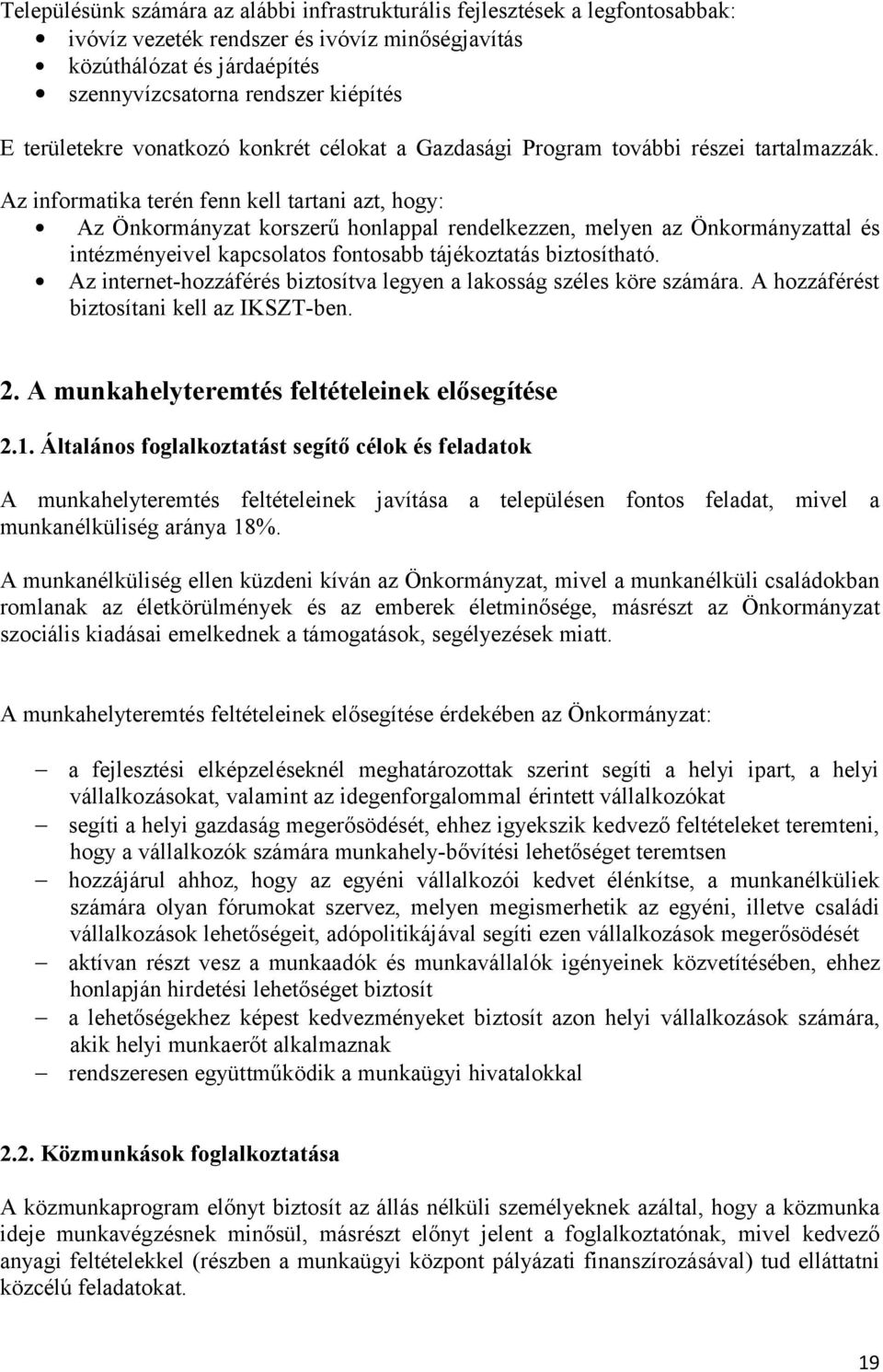 Az informatika terén fenn kell tartani azt, hogy: Az Önkormányzat korszerű honlappal rendelkezzen, melyen az Önkormányzattal és intézményeivel kapcsolatos fontosabb tájékoztatás biztosítható.