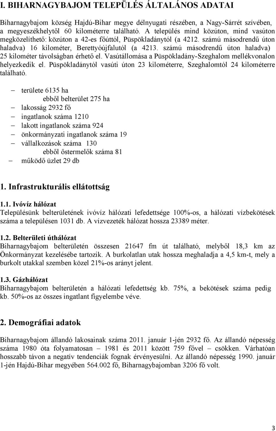 számú másodrendű úton haladva) 25 kilométer távolságban érhető el. Vasútállomása a Püspökladány-Szeghalom mellékvonalon helyezkedik el.