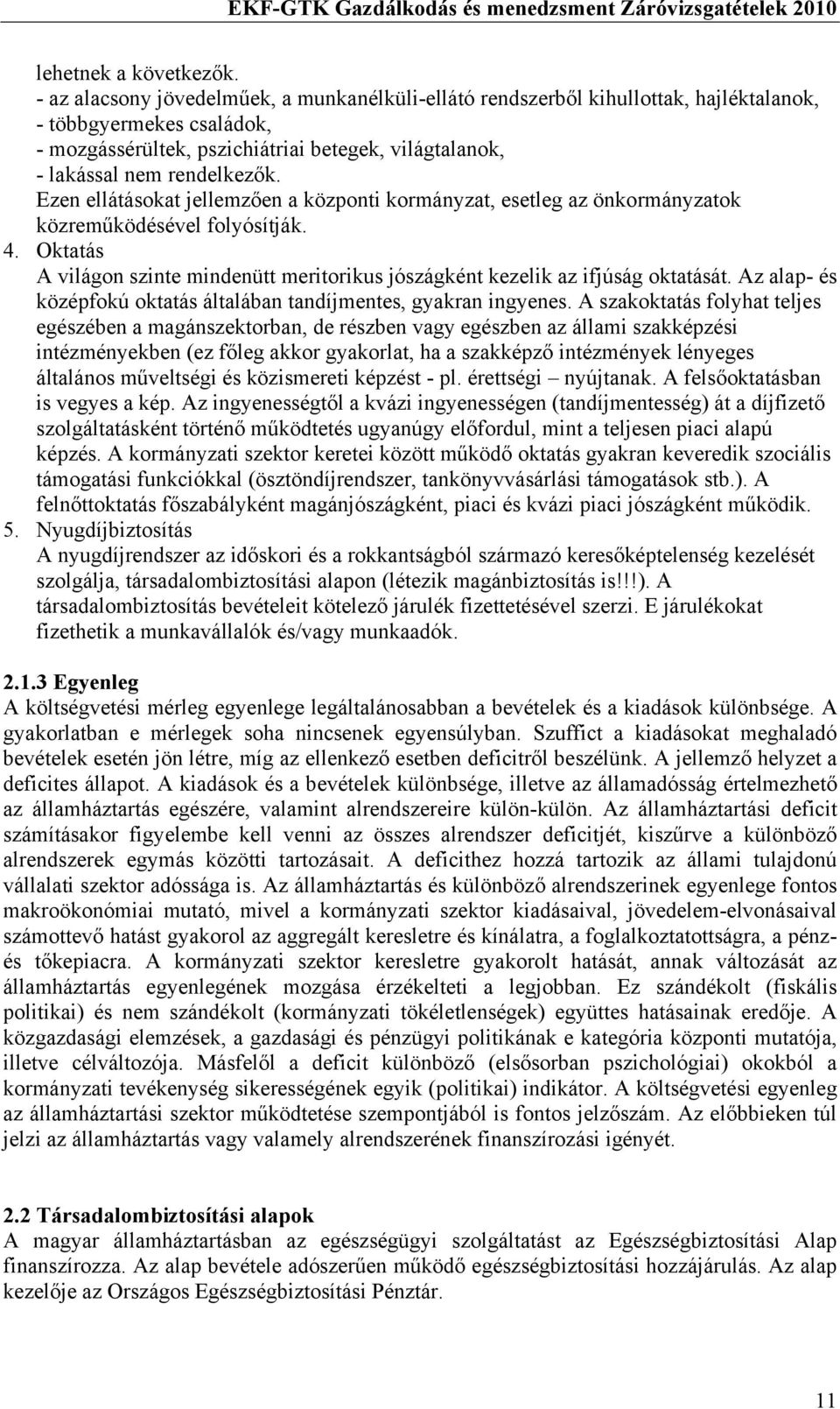 Ezen ellátásokat jellemzően a központi kormányzat, esetleg az önkormányzatok közreműködésével folyósítják. 4. Oktatás A világon szinte mindenütt meritorikus jószágként kezelik az ifjúság oktatását.