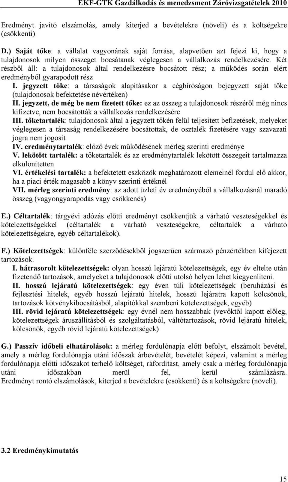 Két részből áll: a tulajdonosok által rendelkezésre bocsátott rész; a működés során elért eredményből gyarapodott rész I.