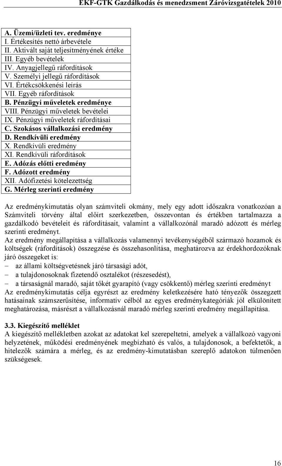 Rendkívüli eredmény X. Rendkívüli eredmény XI. Rendkívüli ráfordítások E. Adózás előtti eredmény F. Adózott eredmény XII. Adófizetési kötelezettség G.