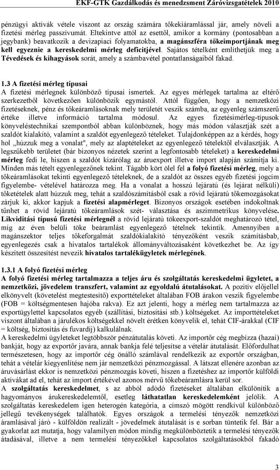 Sajátos tételként említhetjük meg a Tévedések és kihagyások sorát, amely a számbavétel pontatlanságaiból fakad. 1.3 A fizetési mérleg típusai A fizetési mérlegnek különböző típusai ismertek.