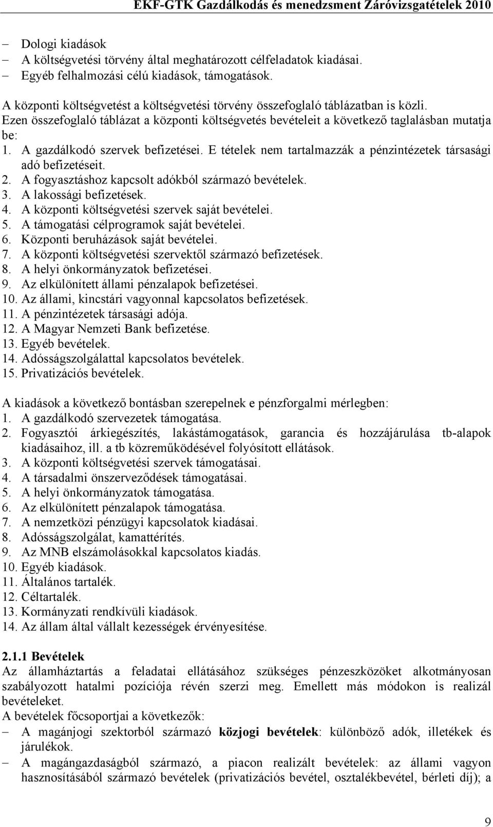 A gazdálkodó szervek befizetései. E tételek nem tartalmazzák a pénzintézetek társasági adó befizetéseit. 2. A fogyasztáshoz kapcsolt adókból származó bevételek. 3. A lakossági befizetések. 4.