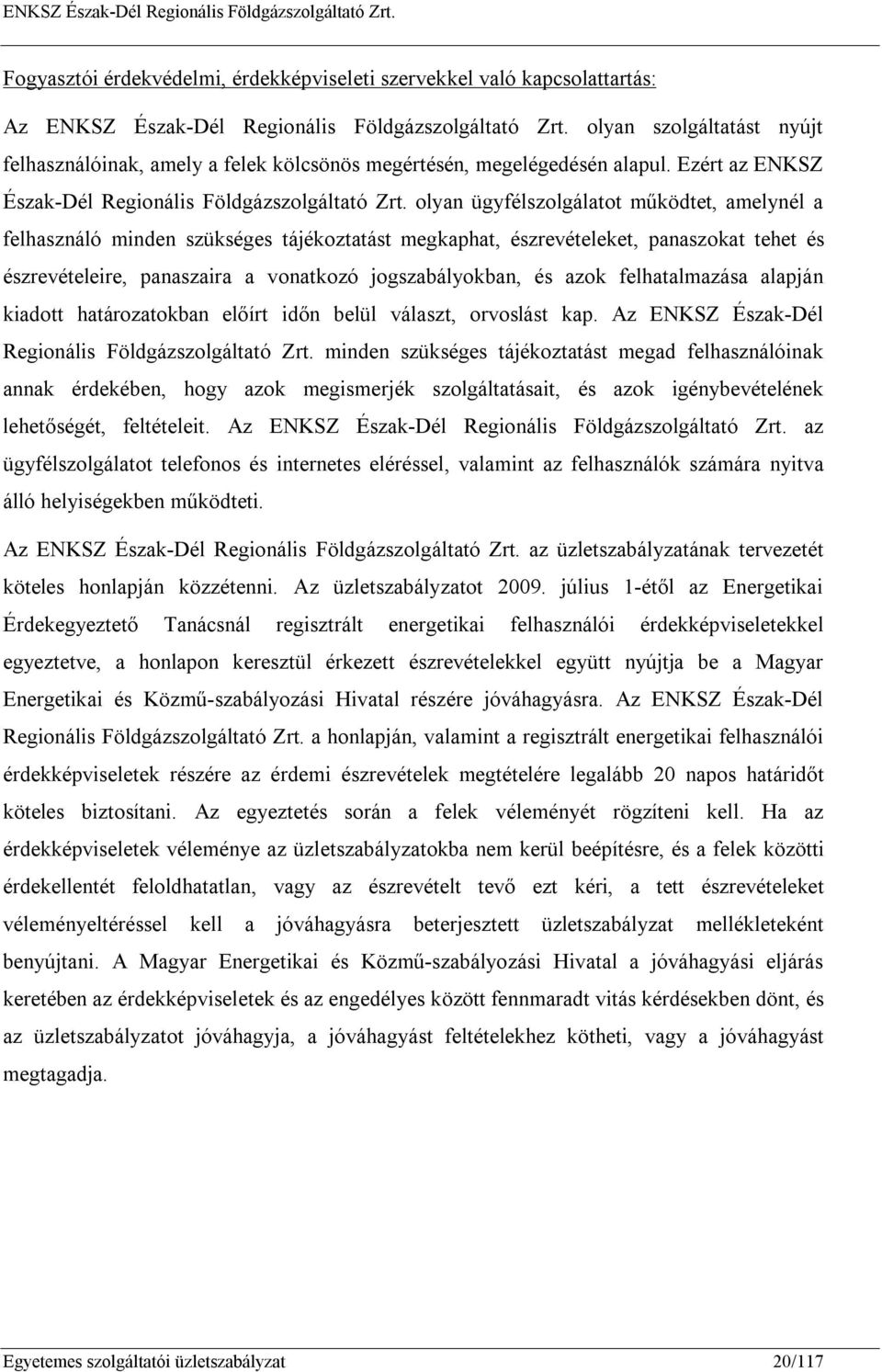 olyan ügyfélszolgálatot működtet, amelynél a felhasználó minden szükséges tájékoztatást megkaphat, észrevételeket, panaszokat tehet és észrevételeire, panaszaira a vonatkozó jogszabályokban, és azok