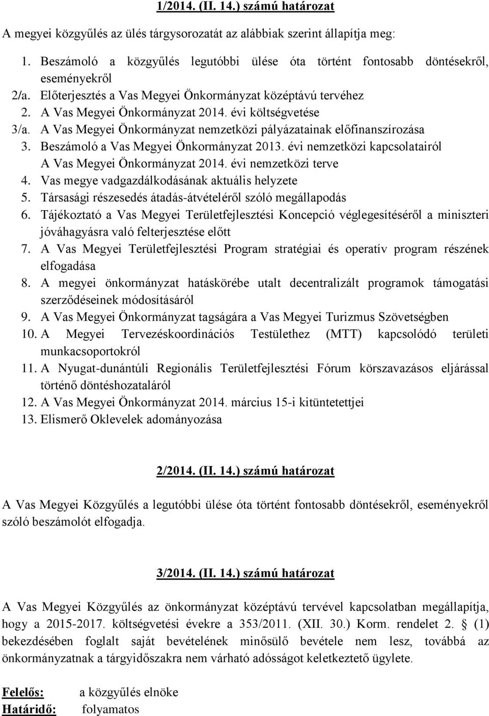 évi költségvetése 3/a. A Vas Megyei Önkormányzat nemzetközi pályázatainak előfinanszírozása 3. Beszámoló a Vas Megyei Önkormányzat 2013. évi nemzetközi kapcsolatairól A Vas Megyei Önkormányzat 2014.