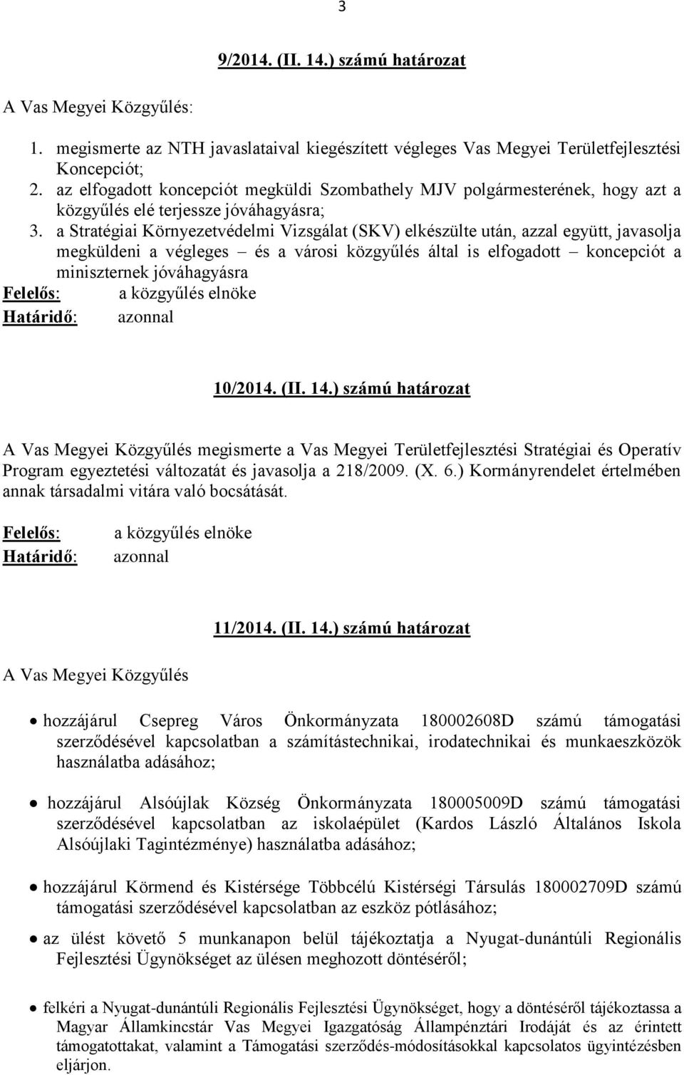 a Stratégiai Környezetvédelmi Vizsgálat (SKV) elkészülte után, azzal együtt, javasolja megküldeni a végleges és a városi közgyűlés által is elfogadott koncepciót a miniszternek jóváhagyásra 10/2014.