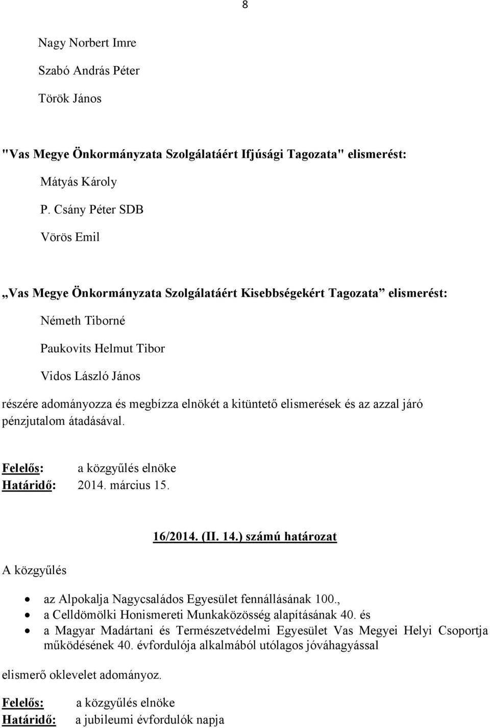 elnökét a kitüntető elismerések és az azzal járó pénzjutalom átadásával. 2014. március 15. A közgyűlés 16/2014. (II. 14.) számú határozat az Alpokalja Nagycsaládos Egyesület fennállásának 100.