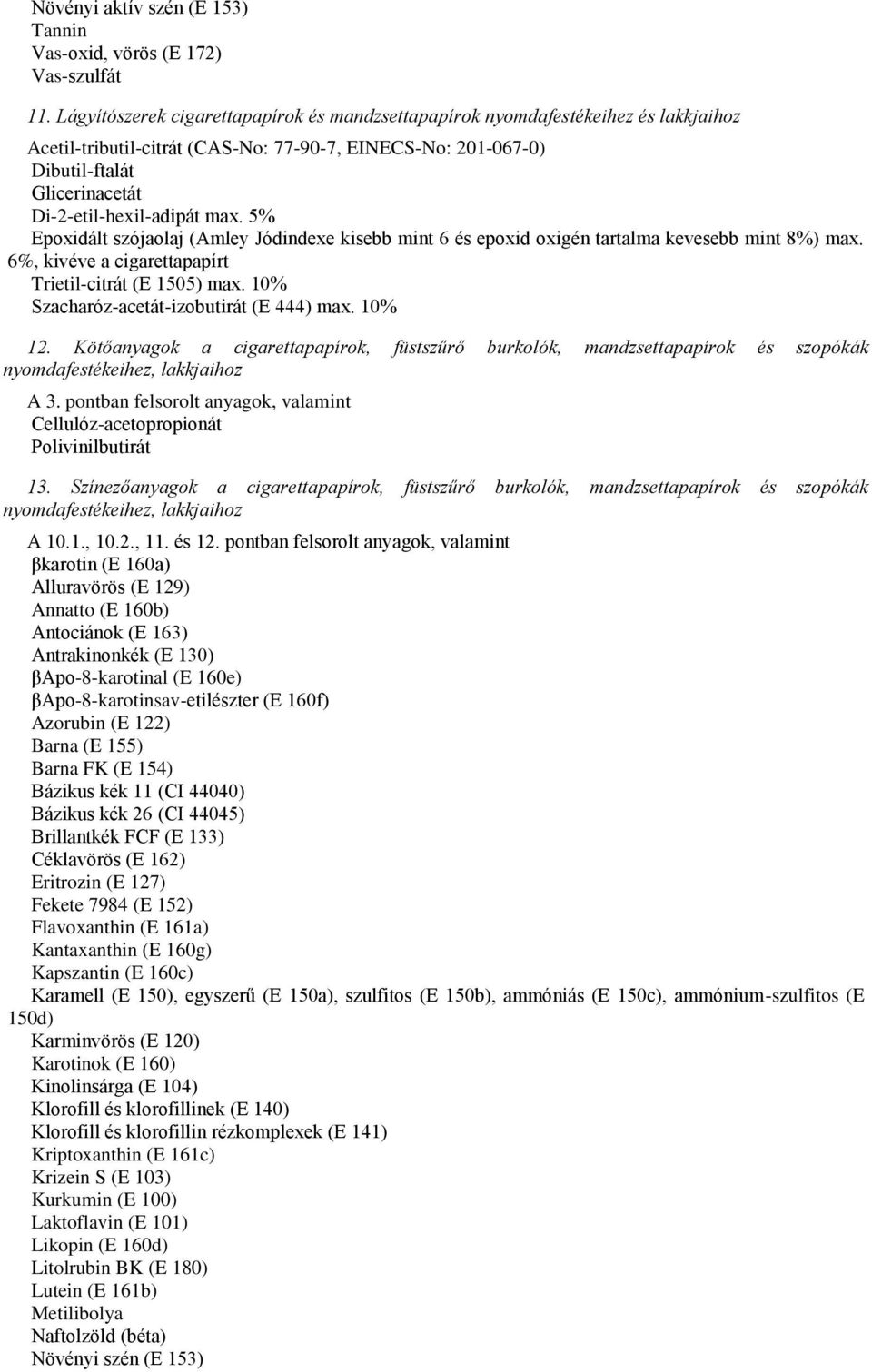 max. 5% Epoxidált szójaolaj (Amley Jódindexe kisebb mint 6 és epoxid oxigén tartalma kevesebb mint 8%) max. 6%, kivéve a cigarettapapírt Trietil-citrát (E 1505) max.