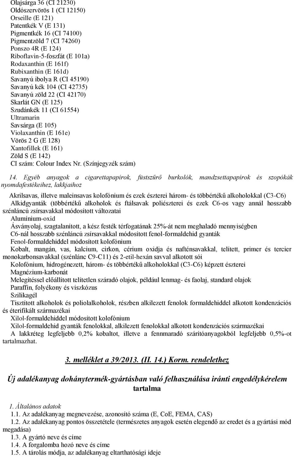 161e) Vörös 2 G (E 128) Xantofillek (E 161) Zöld S (E 142) CI szám: Colour Index Nr. (Színjegyzék szám) 14.