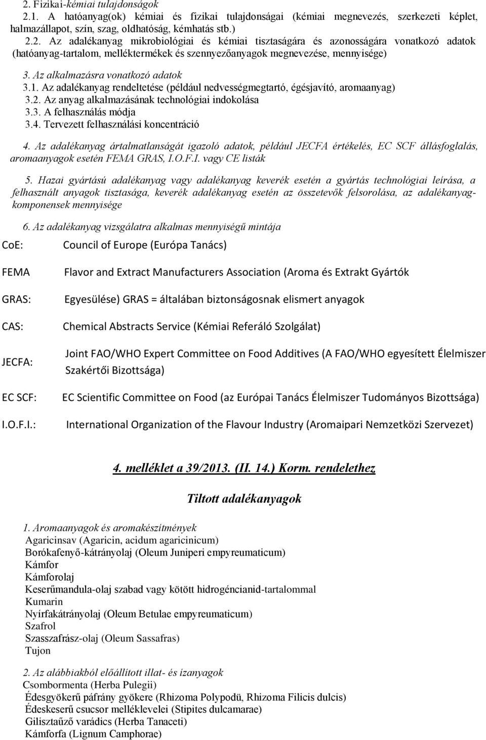 4. Tervezett felhasználási koncentráció 4. Az adalékanyag ártalmatlanságát igazoló adatok, például JECFA értékelés, EC SCF állásfoglalás, aromaanyagok esetén FEMA GRAS, I.O.F.I. vagy CE listák 5.