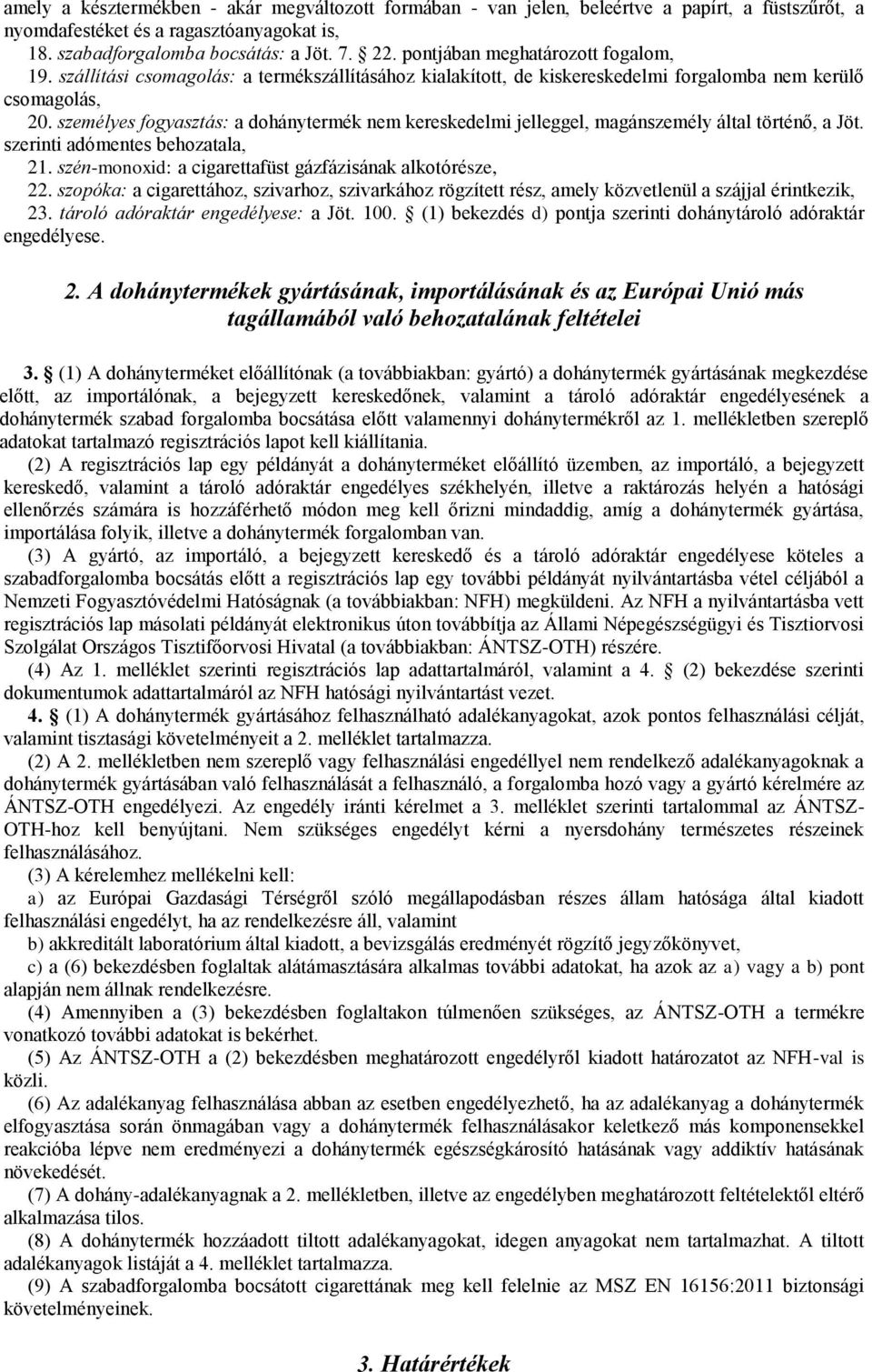 személyes fogyasztás: a dohánytermék nem kereskedelmi jelleggel, magánszemély által történő, a Jöt. szerinti adómentes behozatala, 21. szén-monoxid: a cigarettafüst gázfázisának alkotórésze, 22.