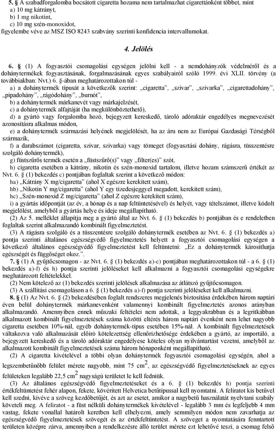 (1) A fogyasztói csomagolási egységen jelölni kell - a nemdohányzók védelméről és a dohánytermékek fogyasztásának, forgalmazásának egyes szabályairól szóló 1999. évi XLII.