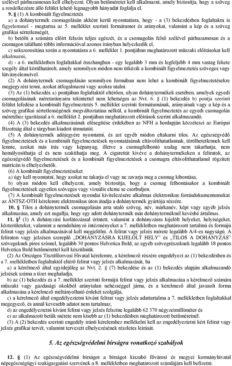 melléklet szerinti formátumot és arányokat, valamint a kép és a szöveg grafikai sértetlenségét, b) betölti a számára előírt felszín teljes egészét, és a csomagolás felső szélével párhuzamosan és a