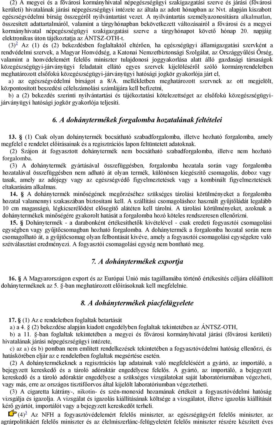 A nyilvántartás személyazonosításra alkalmatlan, összesített adattartalmáról, valamint a tárgyhónapban bekövetkezett változásairól a fővárosi és a megyei kormányhivatal népegészségügyi szakigazgatási