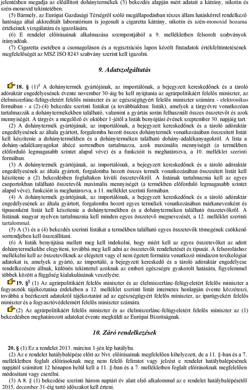 hozama értékeinek vizsgálatára és igazolására. (6) E rendelet előírásainak alkalmazása szempontjából a 9. mellékletben felsorolt szabványok irányadóak.