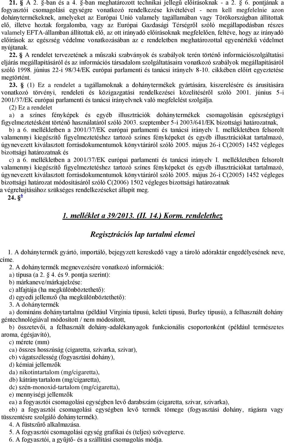 állítottak elő, illetve hoztak forgalomba, vagy az Európai Gazdasági Térségről szóló megállapodásban részes valamely EFTA-államban állítottak elő, az ott irányadó előírásoknak megfelelően, feltéve,