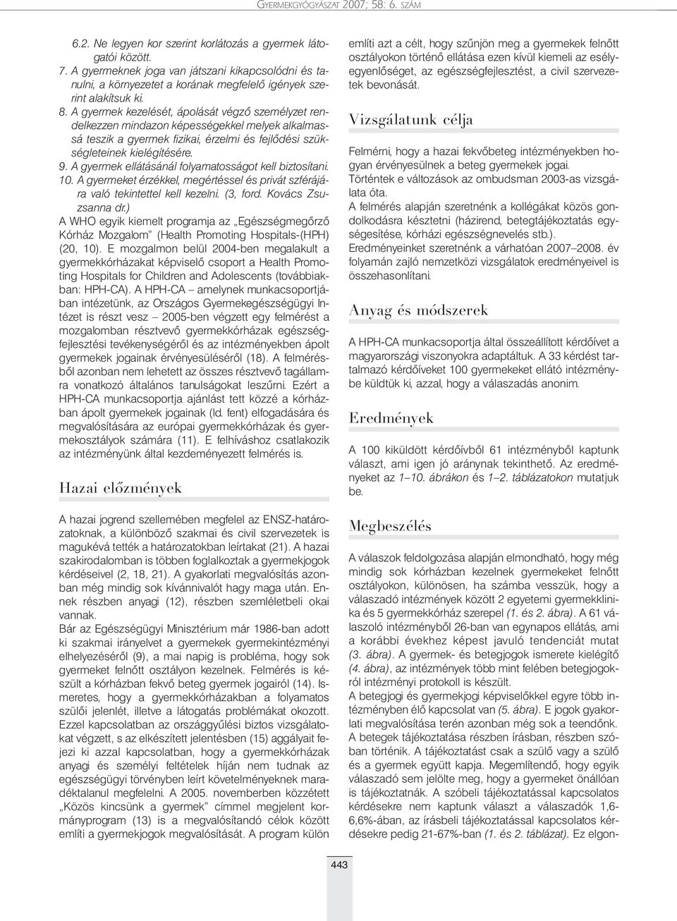 A gyermek ellátásánál folyamatosságot kell biztosítani. 10. A gyermeket érzékkel, megértéssel és privát szférájára való tekintettel kell kezelni. (3, ford. Kovács Zsuzsanna dr.