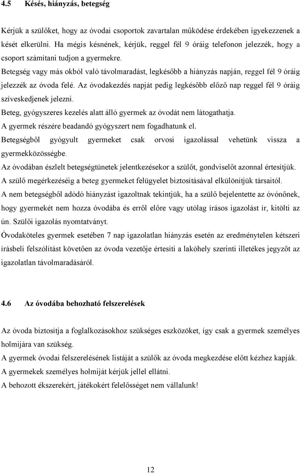 Betegség vagy más okból való távolmaradást, legkésőbb a hiányzás napján, reggel fél 9 óráig jelezzék az óvoda felé.