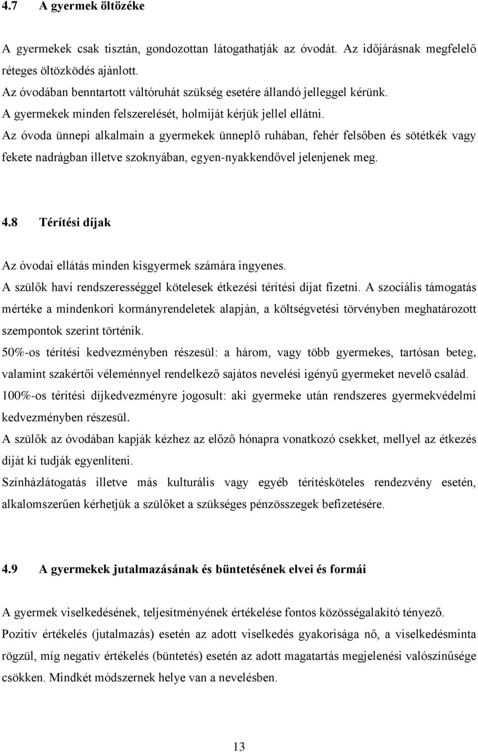 Az óvoda ünnepi alkalmain a gyermekek ünneplő ruhában, fehér felsőben és sötétkék vagy fekete nadrágban illetve szoknyában, egyen-nyakkendővel jelenjenek meg. 4.