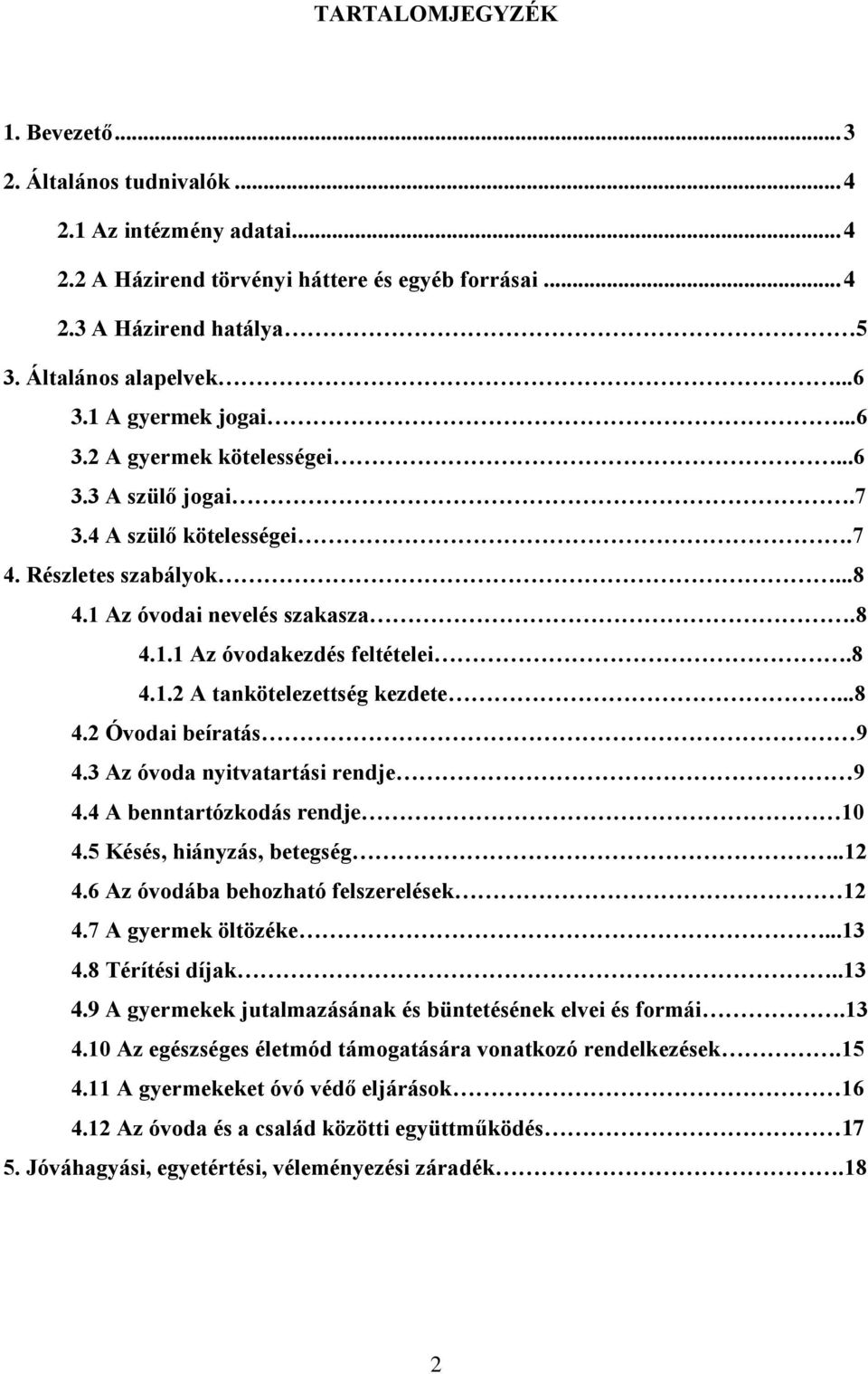 ..8 4.2 Óvodai beíratás 9 4.3 Az óvoda nyitvatartási rendje 9 4.4 A benntartózkodás rendje 10 4.5 Késés, hiányzás, betegség..12 4.6 Az óvodába behozható felszerelések 12 4.7 A gyermek öltözéke...13 4.