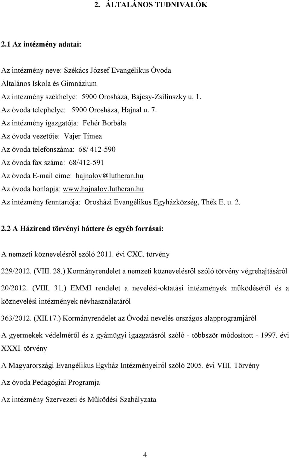 Az intézmény igazgatója: Fehér Borbála Az óvoda vezetője: Vajer Tímea Az óvoda telefonszáma: 68/ 412-590 Az óvoda fax száma: 68/412-591 Az óvoda E-mail címe: hajnalov@lutheran.