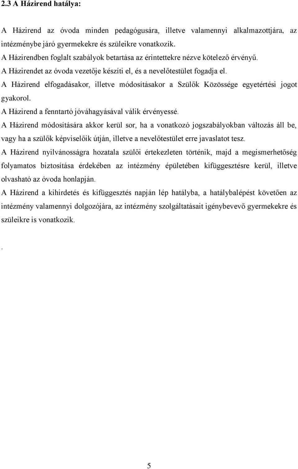 A Házirend elfogadásakor, illetve módosításakor a Szülők Közössége egyetértési jogot gyakorol. A Házirend a fenntartó jóváhagyásával válik érvényessé.