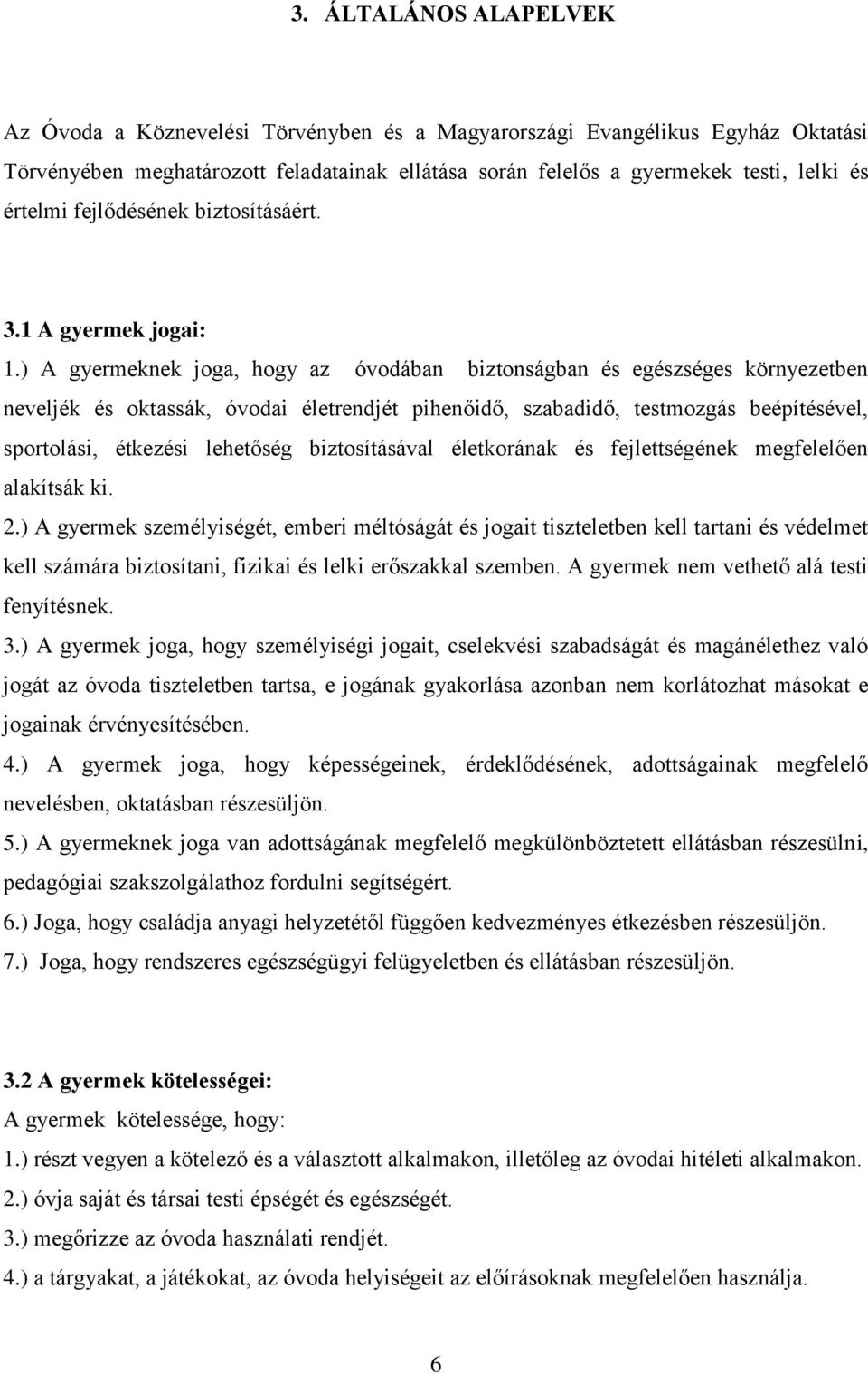 ) A gyermeknek joga, hogy az óvodában biztonságban és egészséges környezetben neveljék és oktassák, óvodai életrendjét pihenőidő, szabadidő, testmozgás beépítésével, sportolási, étkezési lehetőség