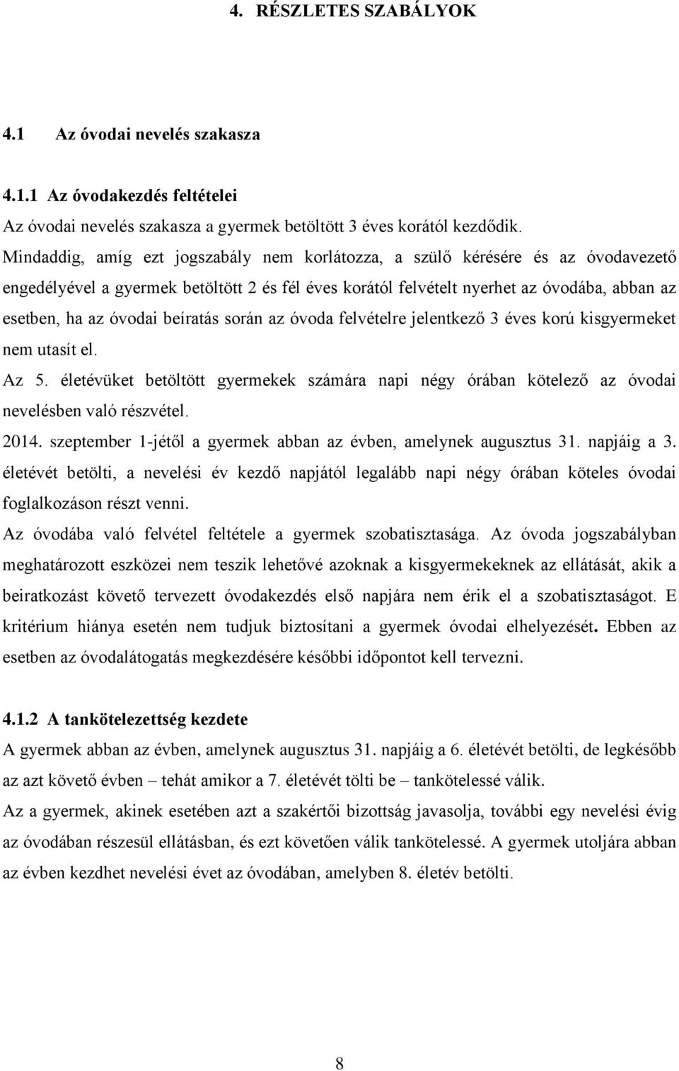 beíratás során az óvoda felvételre jelentkező 3 éves korú kisgyermeket nem utasít el. Az 5. életévüket betöltött gyermekek számára napi négy órában kötelező az óvodai nevelésben való részvétel. 2014.