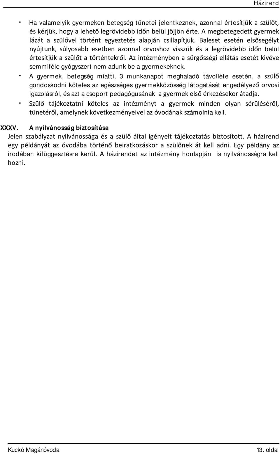 Baleset esetén elsősegélyt nyújtunk, súlyosabb esetben azonnal orvoshoz visszük és a legrövidebb időn belül értesítjük a szülőt a történtekről.