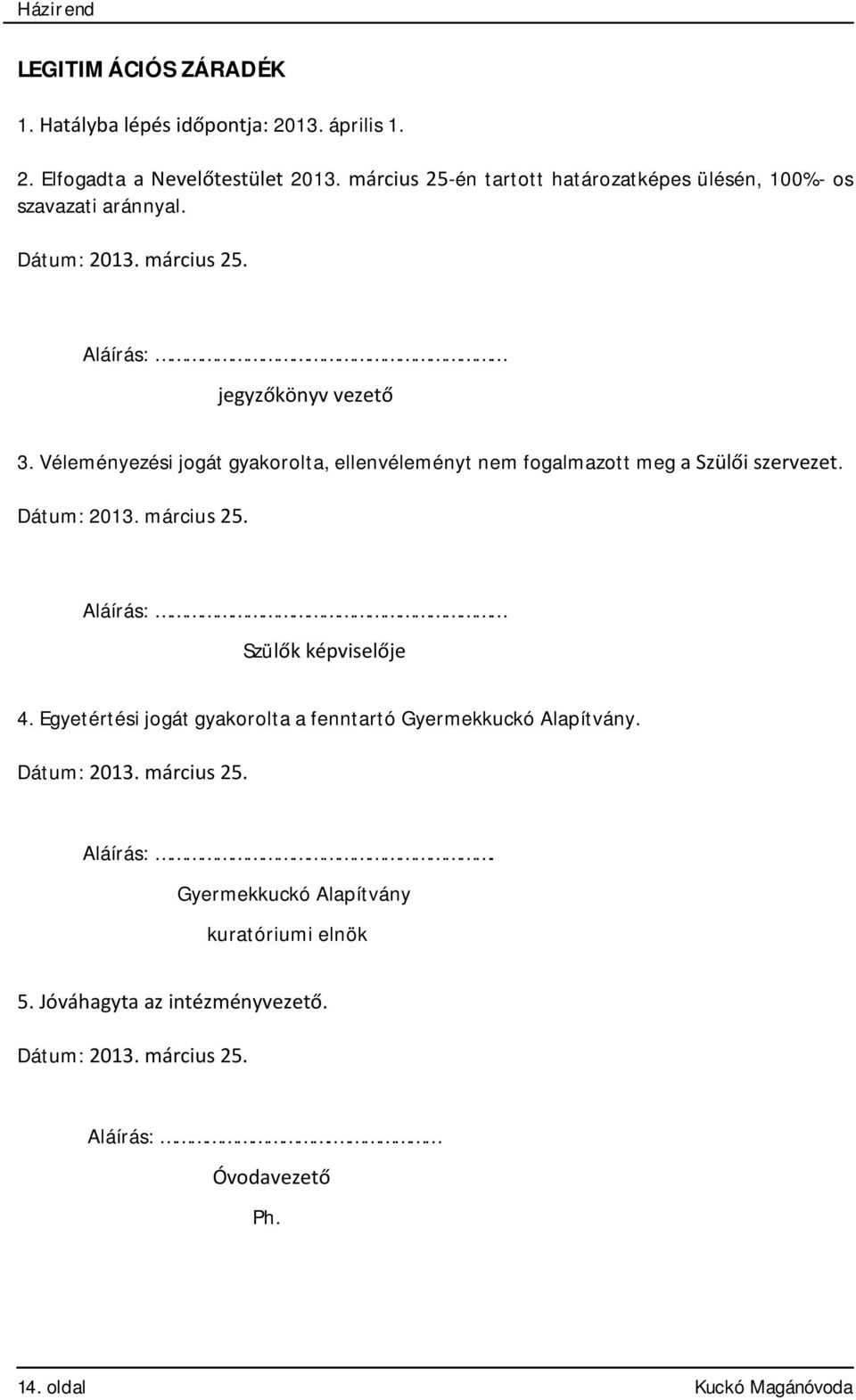 Véleményezési jogát gyakorolta, ellenvéleményt nem fogalmazott meg a Szülői szervezet. Dátum: 2013. március 25. Aláírás: Szülők képviselője 4.