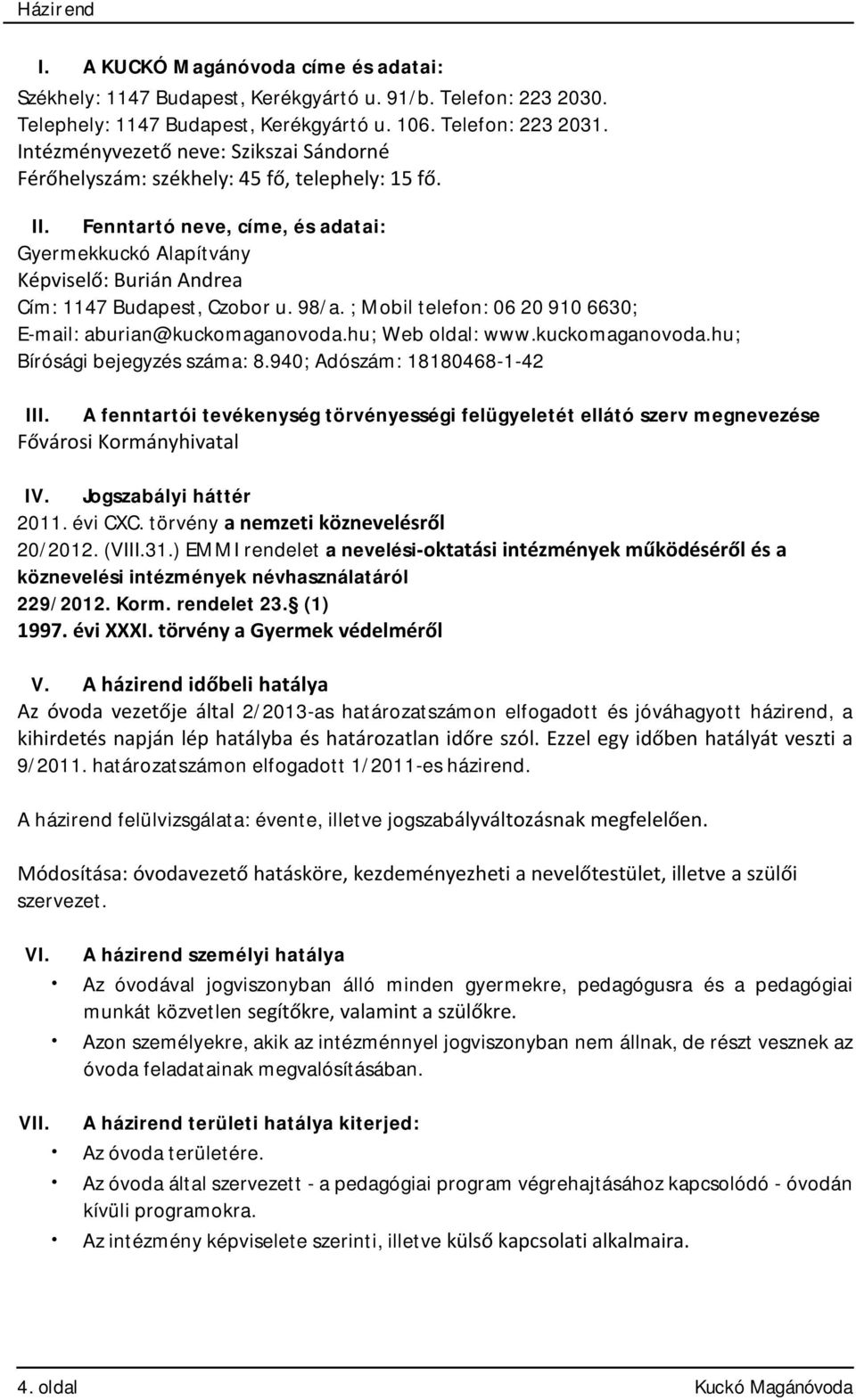 Fenntartó neve, címe, és adatai: Gyermekkuckó Alapítvány Képviselő: Burián Andrea Cím: 1147 Budapest, Czobor u. 98/a. ; Mobil telefon: 06 20 910 6630; E-mail: aburian@kuckomaganovoda.