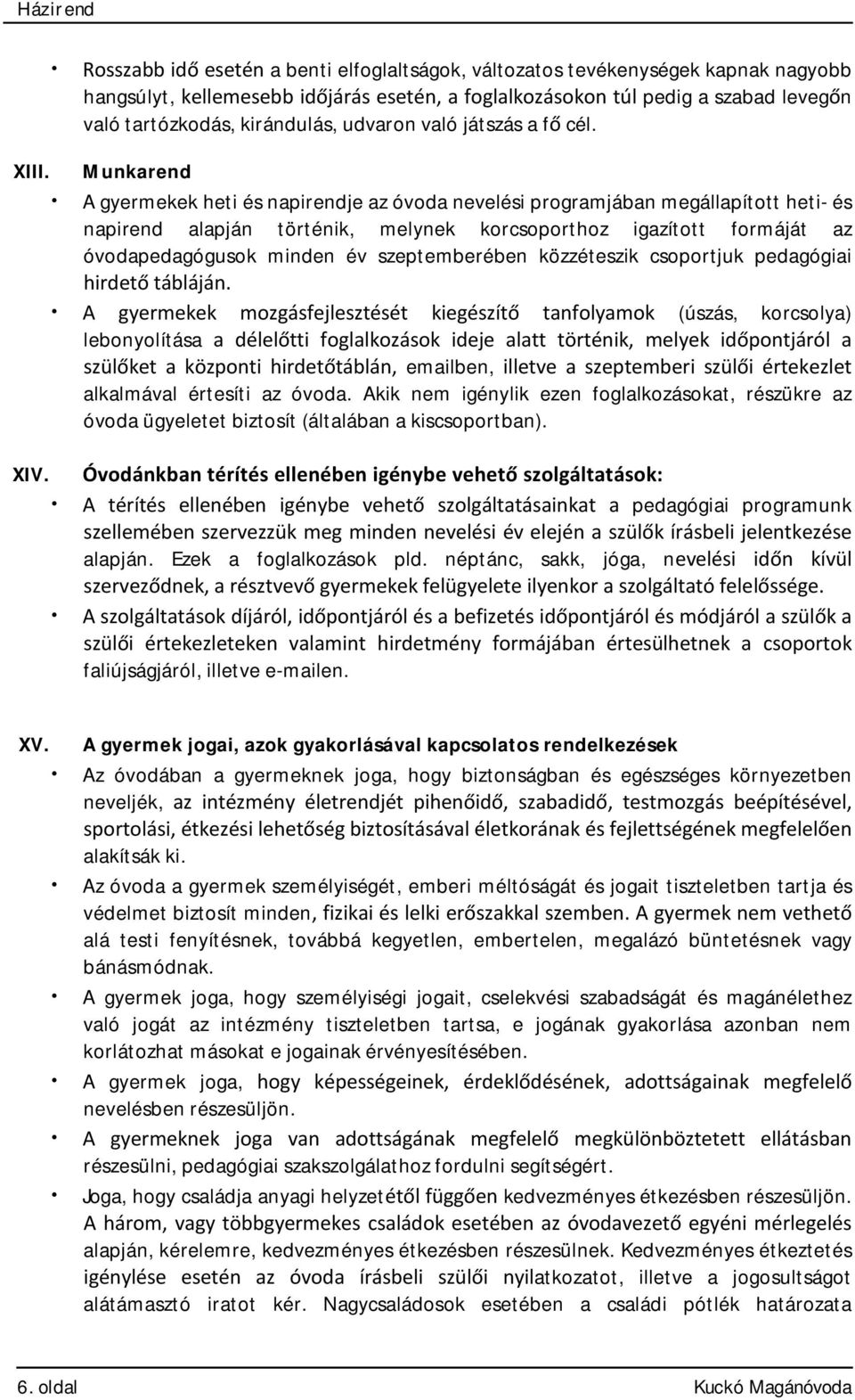 Munkarend A gyermekek heti és napirendje az óvoda nevelési programjában megállapított heti- és napirend alapján történik, melynek korcsoporthoz igazított formáját az óvodapedagógusok minden év