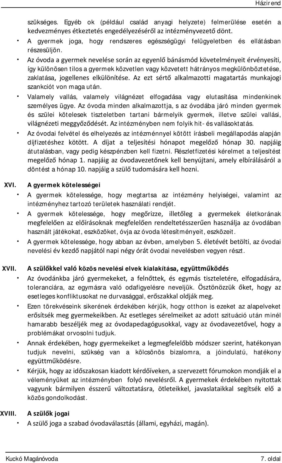 Az óvoda a gyermek nevelése során az egyenlő bánásmód követelményeit érvényesíti, így különösen tilos a gyermek közvetlen vagy közvetett hátrányos megkülönböztetése, zaklatása, jogellenes